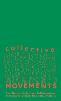 Movimientos colectivos: Colectivos, colaboraciones y prácticas creativas de las Primeras Naciones de Victoria. - Collective Movements: First Nations Collectives, Collaborations and Creative Practices from Across Victoria
