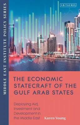 The Economic Statecraft of the Gulf Arab States: Despliegue de la ayuda, la inversión y el desarrollo a través del Menap - The Economic Statecraft of the Gulf Arab States: Deploying Aid, Investment and Development Across the Menap