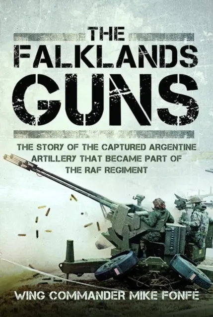 The Falklands Guns: La historia de la artillería argentina capturada que pasó a formar parte del regimiento de la RAF - The Falklands Guns: The Story of the Captured Argentine Artillery That Became Part of the RAF Regiment