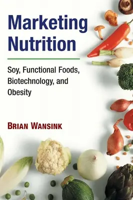 Marketing de la nutrición: Soja, alimentos funcionales, biotecnología y obesidad - Marketing Nutrition: Soy, Functional Foods, Biotechnology, and Obesity