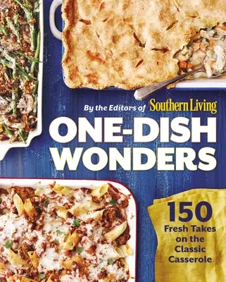 Maravillas de un solo plato: 150 nuevas versiones de la cazuela clásica - One-Dish Wonders: 150 Fresh Takes on the Classic Casserole