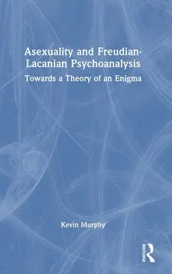 Asexualidad y psicoanálisis freudiano-lacaniano: Hacia la teoría de un enigma - Asexuality and Freudian-Lacanian Psychoanalysis: Towards a Theory of an Enigma