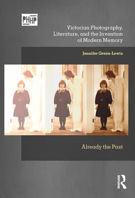 La fotografía victoriana, la literatura y la invención de la memoria moderna: Ya es pasado - Victorian Photography, Literature, and the Invention of Modern Memory: Already the Past