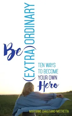 Sé (extra)ordinario: Diez maneras de convertirte en tu propio héroe - Be (Extra)Ordinary: Ten Ways to Become Your Own Hero