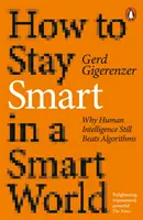 Cómo seguir siendo inteligente en un mundo inteligente: por qué la inteligencia humana sigue ganando a los algoritmos - How to Stay Smart in a Smart World - Why Human Intelligence Still Beats Algorithms