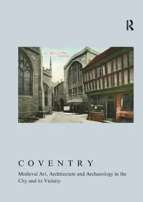 Coventry: Arte, arquitectura y arqueología medievales en la ciudad y sus alrededores - Coventry: Medieval Art, Architecture and Archaeology in the City and Its Vicinity