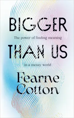 Bigger Than Us - El poder de encontrar sentido en un mundo desordenado - Bigger Than Us - The power of finding meaning in a messy world