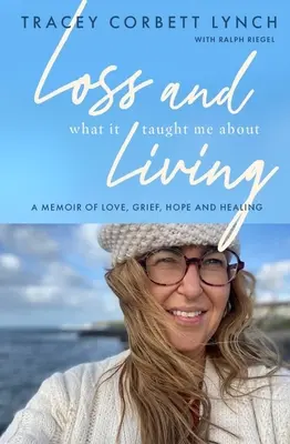 La pérdida y lo que me enseñó sobre la vida: Memorias de amor, dolor, esperanza y curación - Loss and What It Taught Me about Living: A Memoir of Love, Grief, Hope and Healing