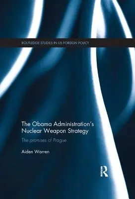 La estrategia de armamento nuclear de la Administración Obama: Las promesas de Praga - The Obama Administration's Nuclear Weapon Strategy: The Promises of Prague