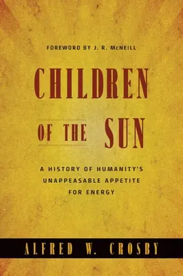 Hijos del Sol: Una historia del apetito insaciable de la humanidad por la energía - Children of the Sun: A History of Humanity's Unappeasable Appetite for Energy