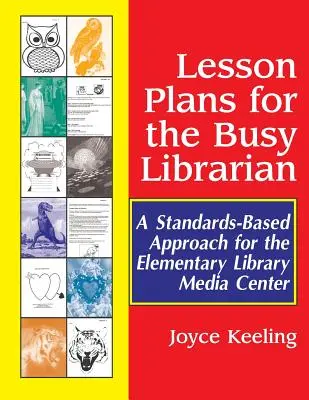 Planes de lecciones para el bibliotecario ocupado: Un enfoque basado en normas para el centro multimedia de la biblioteca de primaria - Lesson Plans for the Busy Librarian: A Standards-Based Approach for the Elementary Library Media Center