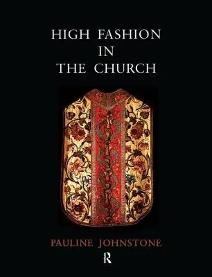 La alta costura en la Iglesia: El lugar de la indumentaria eclesiástica en la historia del arte de los siglos IX al XIX - High Fashion in the Church: The Place of Church Vestments in the History of Art from the Ninth to the Nineteenth Century