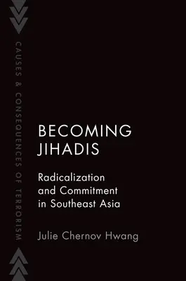 Convertirse en yihadistas - Radicalización y compromiso en el Sudeste Asiático (Chernov Hwang Julie (Profesora Asociada Profesora Asociada Goucher College)) - Becoming Jihadis - Radicalization and Commitment in Southeast Asia (Chernov Hwang Julie (Associate Professor Associate Professor Goucher College))