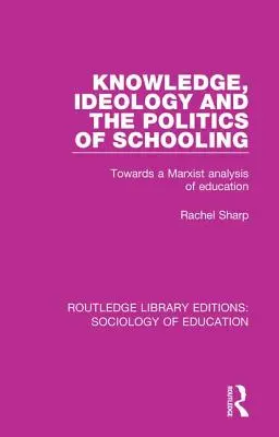 Conocimiento, ideología y política de la escolarización: Hacia un análisis marxista de la educación - Knowledge, Ideology and the Politics of Schooling: Towards a Marxist Analysis of Education