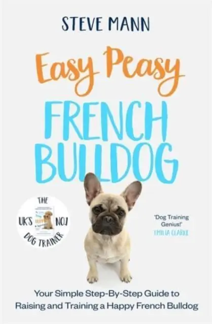 Easy Peasy French Bulldog - Su guía sencilla paso a paso para criar y adiestrar a un Bulldog Francés feliz - Easy Peasy French Bulldog - Your simple step-by-step guide to raising and training a happy French Bulldog