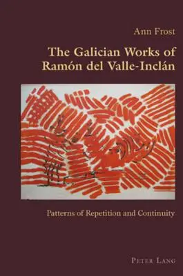 Las obras gallegas de Ramn del Valle-Incln; Patrones de repeticin y continuidad - The Galician Works of Ramn del Valle-Incln; Patterns of Repetition and Continuity