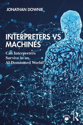 Intérpretes contra máquinas: ¿Pueden sobrevivir los intérpretes en un mundo dominado por la inteligencia artificial? - Interpreters vs Machines: Can Interpreters Survive in an AI-Dominated World?