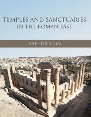 Templos y santuarios en el Oriente romano: Arquitectura religiosa en Siria, Iudaea/Palaestina y Provincia Arabia - Temples and Sanctuaries in the Roman East: Religious Architecture in Syria, Iudaea/Palaestina and Provincia Arabia