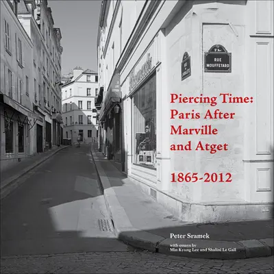 Perforar el tiempo: París después de Marville y Atget 1865-2012 - Piercing Time: Paris After Marville and Atget 1865-2012