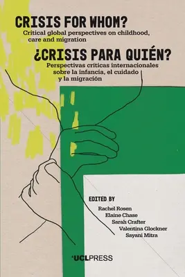 ¿Crisis para quién?: Perspectivas críticas globales sobre infancia, cuidados y migración - Crisis for Whom?: Critical Global Perspectives on Childhood, Care, and Migration