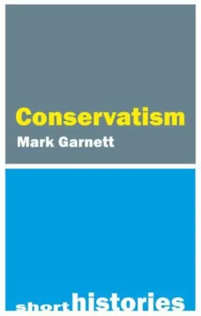 Una breve historia del conservadurismo (Garnett Dr Mark (Lancaster University)) - A Short History of Conservatism (Garnett Dr Mark (Lancaster University))