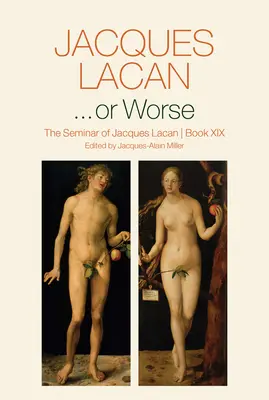 ...o peor: El seminario de Jacques Lacan, Libro XIX - ...or Worse: The Seminar of Jacques Lacan, Book XIX
