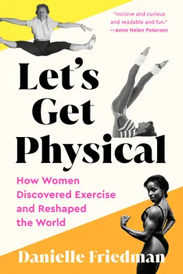 Let's Get Physical: How Women Discovered Exercise and Reshaped the World (Pongámonos en forma: cómo las mujeres descubrieron el ejercicio y cambiaron el mundo) - Let's Get Physical: How Women Discovered Exercise and Reshaped the World