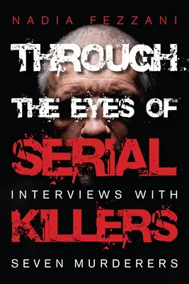 A través de los ojos de los asesinos en serie: Entrevistas con siete asesinos - Through the Eyes of Serial Killers: Interviews with Seven Murderers