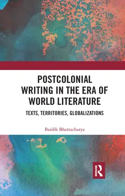 Postcolonial Writing in the Era of World Literature: Textos, territorios, globalizaciones - Postcolonial Writing in the Era of World Literature: Texts, Territories, Globalizations