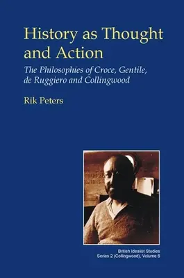 La Historia como pensamiento y acción: Las filosofías de Croce, Gentile, de Ruggiero y Collingwood - History as Thought and Action: The Philosophies of Croce, Gentile, de Ruggiero and Collingwood