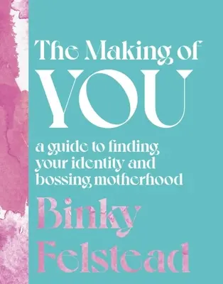 The Making of You: Guía para encontrar tu identidad y asumir la maternidad - The Making of You: A Guide to Finding Your Identity and Bossing Motherhood