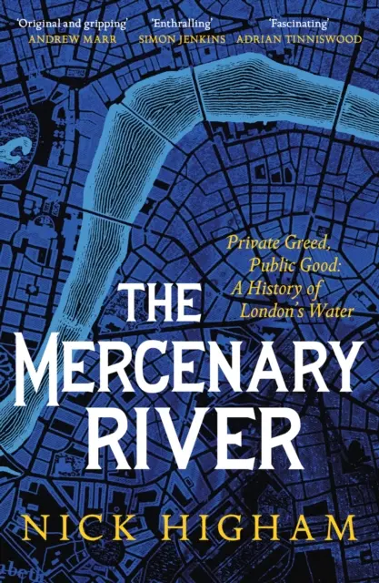Mercenary River - Private Greed, Public Good: Una historia del agua de Londres - Mercenary River - Private Greed, Public Good: A History of London's Water