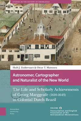 Astrónomo, cartógrafo y naturalista del Nuevo Mundo: Vida y logros académicos de Georg Marggrafe (1610-1643) en el Brasil colonial holandés. - Astronomer, Cartographer and Naturalist of the New World: The Life and Scholarly Achievements of Georg Marggrafe (1610-1643) in Colonial Dutch Brazil.