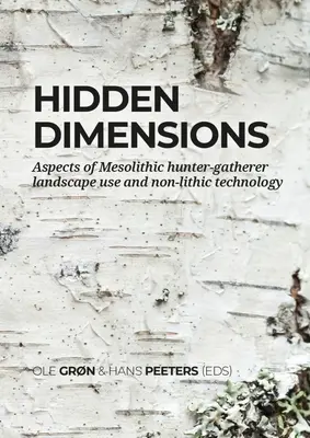 Dimensiones ocultas: Aspectos del uso del paisaje de los cazadores-recolectores mesolíticos y de la tecnología no lítica - Hidden Dimensions: Aspects of Mesolithic Hunter-Gatherer Landscape Use and Non-Lithic Technology