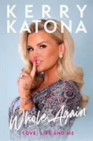 Kerry Katona Whole Again - Love, Life and Me - Kerry Katona: Whole Again - Love, Life and Me