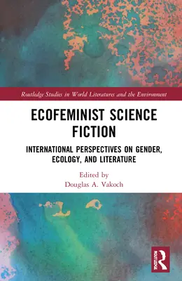 Ciencia ficción ecofeminista: Perspectivas internacionales sobre género, ecología y literatura - Ecofeminist Science Fiction: International Perspectives on Gender, Ecology, and Literature