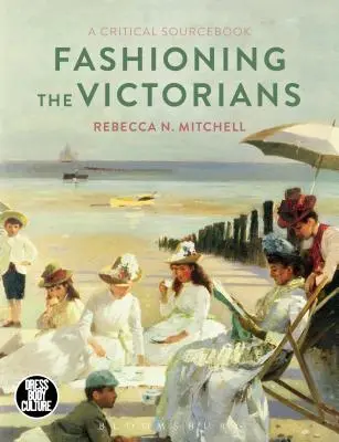 La moda victoriana: A Critical Sourcebook - Fashioning the Victorians: A Critical Sourcebook