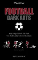 Las artes oscuras del fútbol: todos los trucos del libro, desde las tácticas para perder el tiempo hasta los engaños diabólicos - Football Dark Arts: - Every Crafty Trick in the Book from Time-Wasting Tactics to Devilish Deceptions