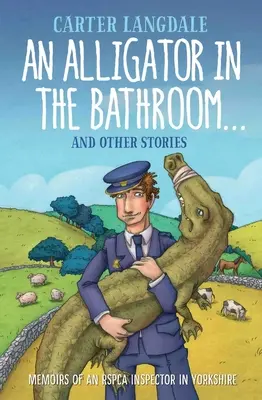 Un caimán en el baño... y otras historias: Memorias de un inspector de la Rspca en Yorkshire - An Alligator in the Bathroom...and Other Stories: Memoirs of an Rspca Inspector in Yorkshire