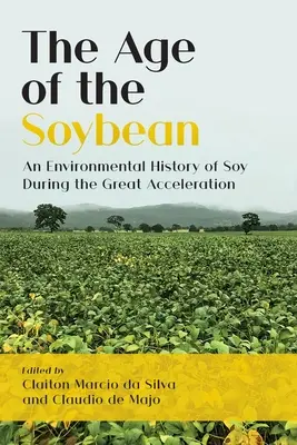 La era de la soja: una historia medioambiental de la soja durante la Gran Aceleración - The Age of the Soybean: An Environmental History of Soy During the Great Acceleration