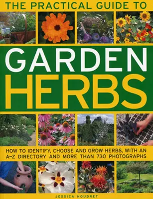 La Guía Práctica de las Hierbas de Jardín: Cómo identificar, elegir y cultivar hierbas con un directorio de la A a la Z y más de 730 fotografías - The Practical Guide to Garden Herbs: How to Identify, Choose and Grow Herbs with an A-Z Directory and More Than 730 Photographs