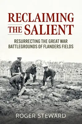 Recuperar el saliente: Resucitar los campos de batalla de Flanders Fields en la Gran Guerra - Reclaiming the Salient: Resurrecting the Great War Battlegrounds of Flanders Fields