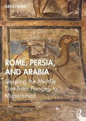 Roma, Persia y Arabia: La configuración de Oriente Próximo de Pompeyo a Mahoma - Rome, Persia, and Arabia: Shaping the Middle East from Pompey to Muhammad