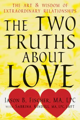 Las dos verdades sobre el amor: El arte y la sabiduría de las relaciones extraordinarias - The Two Truths about Love: The Art and Wisdom of Extraordinary Relationships