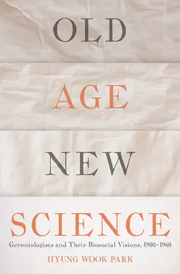 Vieja edad, nueva ciencia: Los gerontólogos y sus visiones biosociales, 1900-1960 - Old Age, New Science: Gerontologists and Their Biosocial Visions, 1900-1960