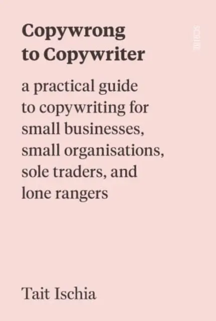 De Copywrong a Copywriter: una guía práctica de redacción publicitaria para pequeñas empresas, pequeñas organizaciones, empresarios individuales y llaneros solitarios - Copywrong to Copywriter - a practical guide to copywriting for small businesses, small organisations, sole traders, and lone rangers