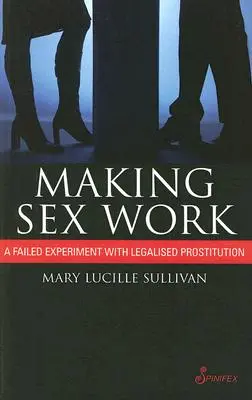 Hacer que el sexo funcione: Un experimento fallido con la prostitución legalizada - Making Sex Work: A Failed Experiment with Legalised Prostitution