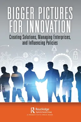 Imágenes más grandes para la innovación: Crear soluciones, gestionar empresas e influir en las políticas - Bigger Pictures for Innovation: Creating Solutions, Managing Enterprises, and Influencing Policies