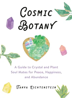 Botánica cósmica: Guía de almas gemelas cristalinas y vegetales para la paz, la felicidad y la abundancia - Cosmic Botany: A Guide to Crystal and Plant Soul Mates for Peace, Happiness, and Abundance