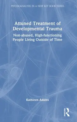 Attuned Treatment of Developmental Trauma: Personas no maltratadas, de alto rendimiento y que viven fuera del tiempo - Attuned Treatment of Developmental Trauma: Non-abused, High-functioning People Living Outside of Time